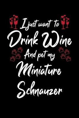 Book cover for I Just Wanna Drink Wine And Pet My Miniature Schnauzer