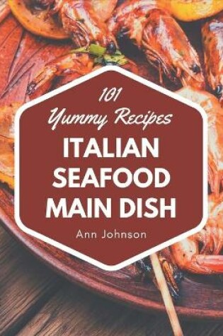 Cover of 101 Yummy Italian Seafood Main Dish Recipes