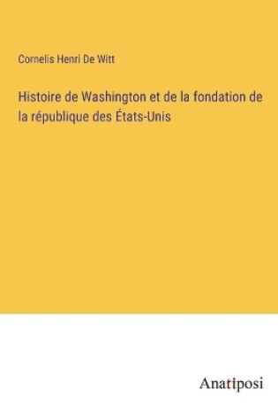 Cover of Histoire de Washington et de la fondation de la république des États-Unis