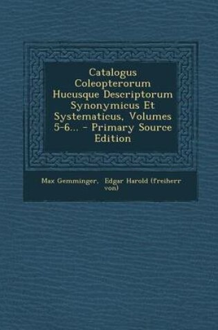 Cover of Catalogus Coleopterorum Hucusque Descriptorum Synonymicus Et Systematicus, Volumes 5-6... - Primary Source Edition