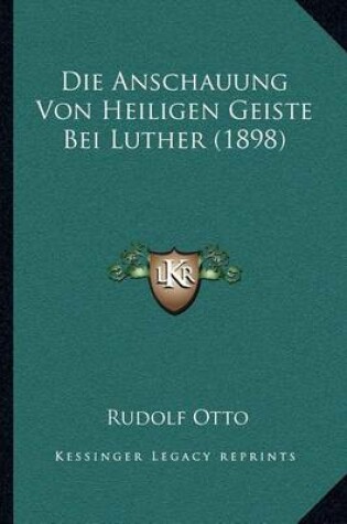 Cover of Die Anschauung Von Heiligen Geiste Bei Luther (1898)