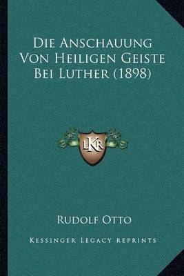 Book cover for Die Anschauung Von Heiligen Geiste Bei Luther (1898)