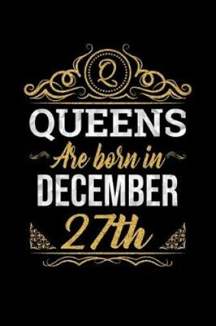 Cover of Queens Are Born In December 27th Notebook Birthday Gift