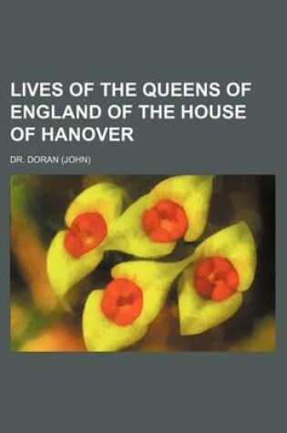 Cover of Lives of the Queens of England of the House of Hanover (Volume 1-2)