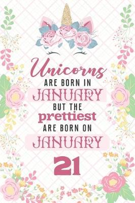 Book cover for Unicorns Are Born In January But The Prettiest Are Born On January 21