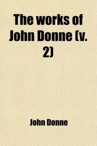 Cover of The Works of John Donne (Volume 2); With a Memoir of His Life