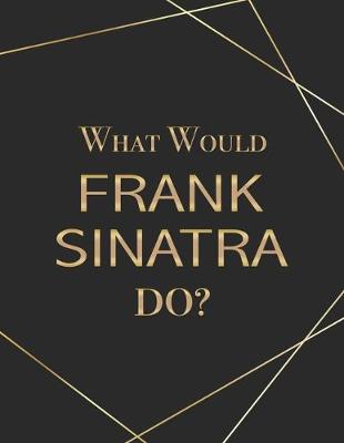 Book cover for What Would Frank Sinatra Do?