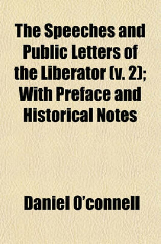 Cover of The Speeches and Public Letters of the Liberator (V. 2); With Preface and Historical Notes