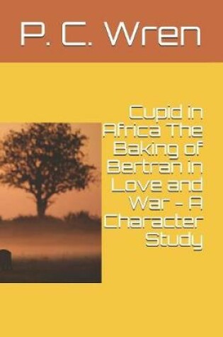 Cover of Cupid in Africa The Baking of Bertran in Love and War - A Character Study