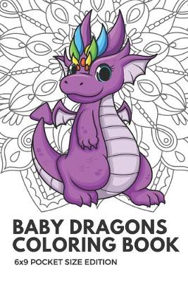 Book cover for Baby Dragons Coloring Book 6X9 Pocket Size Edition