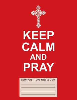 Book cover for Keep Calm and Pray Composition Notebook