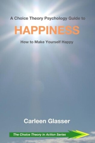 Cover of A Choice Theory Psychology Guide to Happiness