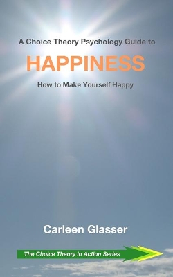 Cover of A Choice Theory Psychology Guide to Happiness