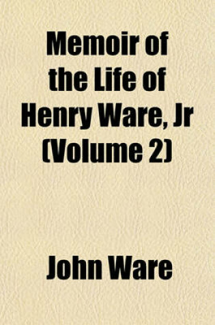 Cover of Memoir of the Life of Henry Ware, Jr (Volume 2)