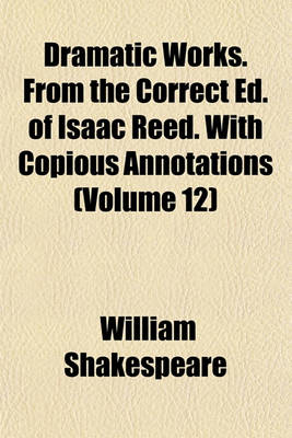 Book cover for Dramatic Works. from the Correct Ed. of Isaac Reed. with Copious Annotations (Volume 12)