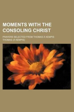 Cover of Moments with the Consoling Christ; Prayers Selected from Thomas a Kempis