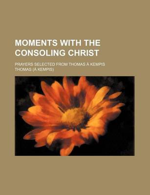 Book cover for Moments with the Consoling Christ; Prayers Selected from Thomas a Kempis