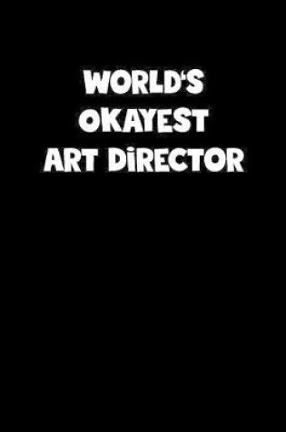 Cover of World's Okayest Art Director Notebook - Art Director Diary - Art Director Journal - Funny Gift for Art Director