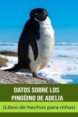 Cover of Datos sobre los Pingüino de Adelia (Libro de hechos para niñas)