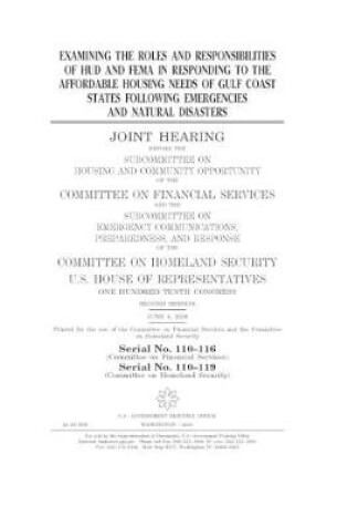 Cover of Examining the roles and responsibilities of HUD and FEMA in responding to the affordable housing needs of Gulf Coast states following emergencies and natural disasters