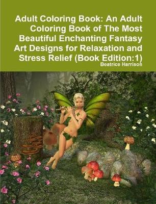 Book cover for Adult Coloring Book: An Adult Coloring Book of The Most Beautiful Enchanting Fantasy Art Designs for Relaxation and Stress Relief (Book Edition:1)