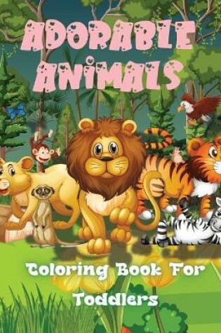 Cover of Adorable Animals Coloring Book For Toddlers