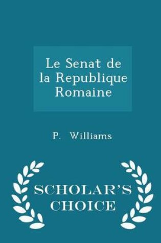 Cover of Le Senat de la Republique Romaine - Scholar's Choice Edition