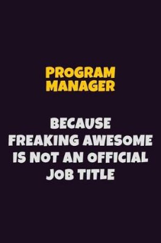 Cover of Program Manager, Because Freaking Awesome Is Not An Official Job Title