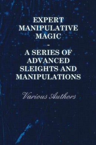 Cover of Expert Manipulative Magic - A Series Of Advanced Sleights And Manipulations