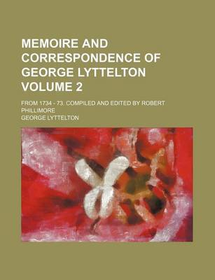 Book cover for Memoire and Correspondence of George Lyttelton Volume 2; From 1734 - 73. Compiled and Edited by Robert Phillimore