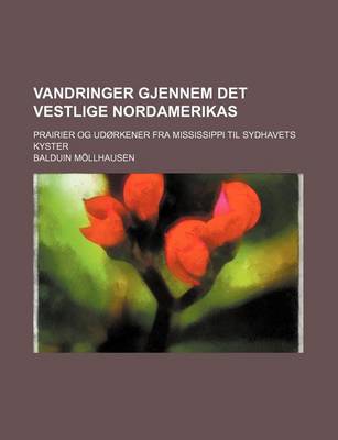 Book cover for Vandringer Gjennem Det Vestlige Nordamerikas; Prairier Og Udorkener Fra Mississippi Til Sydhavets Kyster