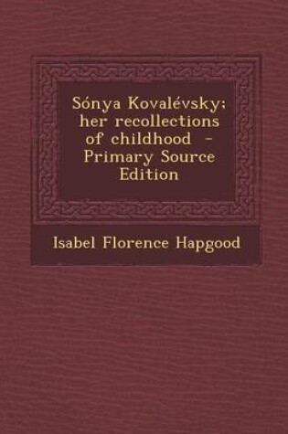 Cover of Sonya Kovalevsky; Her Recollections of Childhood - Primary Source Edition