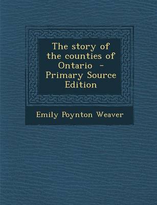 Book cover for The Story of the Counties of Ontario - Primary Source Edition