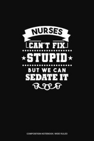 Cover of Nurses We Can't Fix Stupid But We Can Sedate It