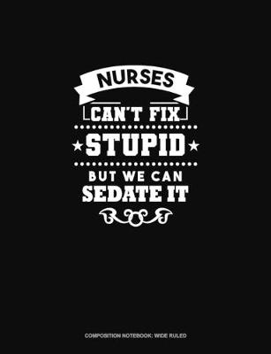 Cover of Nurses We Can't Fix Stupid But We Can Sedate It