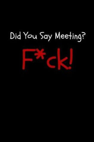 Cover of Did You Say Meeting? F*ck!