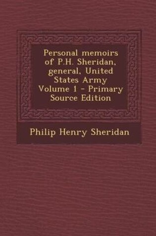 Cover of Personal Memoirs of P.H. Sheridan, General, United States Army Volume 1 - Primary Source Edition