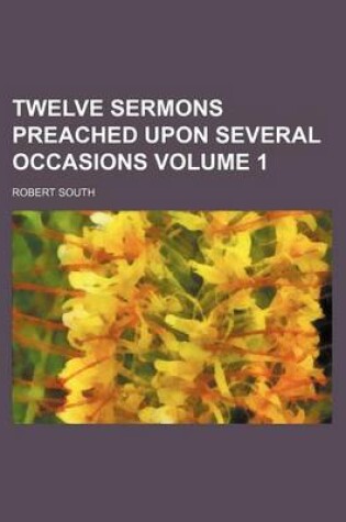 Cover of Twelve Sermons Preached Upon Several Occasions Volume 1