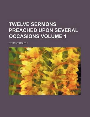 Book cover for Twelve Sermons Preached Upon Several Occasions Volume 1