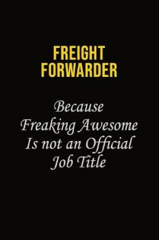 Cover of Freight forwarder Because Freaking Asweome Is Not An Official Job Title