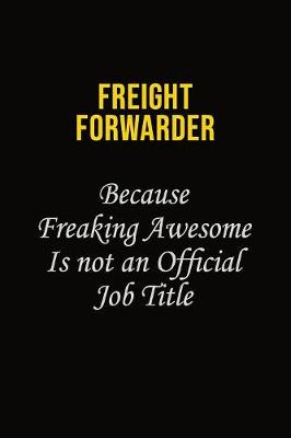 Book cover for Freight forwarder Because Freaking Asweome Is Not An Official Job Title