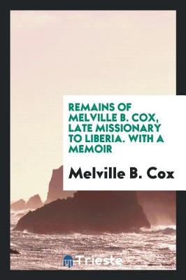 Cover of Remains of Melville B. Cox, Late Missionary to Liberia. with a Memoir