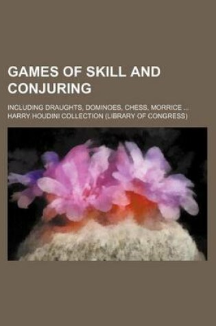 Cover of Games of Skill and Conjuring; Including Draughts, Dominoes, Chess, Morrice