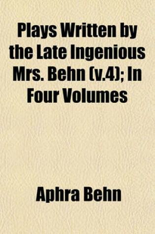 Cover of Plays Written by the Late Ingenious Mrs. Behn (V.4); In Four Volumes