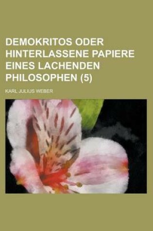 Cover of Demokritos Oder Hinterlassene Papiere Eines Lachenden Philosophen (5 )
