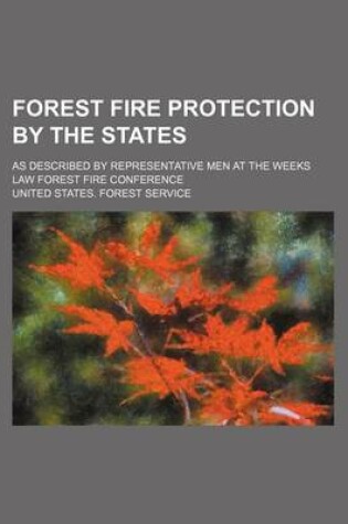 Cover of Forest Fire Protection by the States; As Described by Representative Men at the Weeks Law Forest Fire Conference