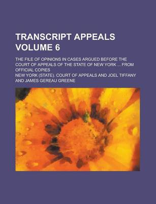 Book cover for Transcript Appeals; The File of Opinions in Cases Argued Before the Court of Appeals of the State of New York ... from Official Copies Volume 6