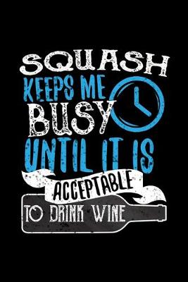 Book cover for Squash Keeps Me Busy Until It Is Acceptable To Drink Wine