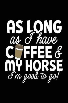 Book cover for As Long As I Have Coffee & My Horse I'm Good To Go!