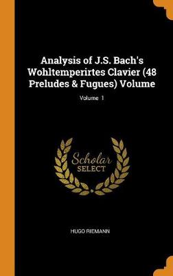 Book cover for Analysis of J.S. Bach's Wohltemperirtes Clavier (48 Preludes & Fugues) Volume; Volume 1